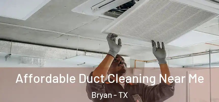 Affordable Duct Cleaning Near Me Bryan - TX