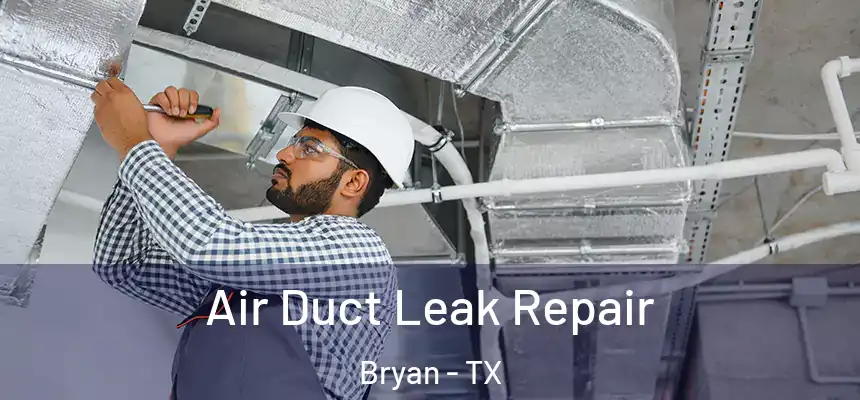 Air Duct Leak Repair Bryan - TX