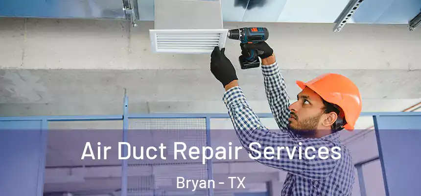 Air Duct Repair Services Bryan - TX