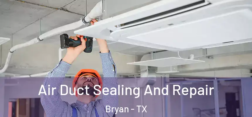 Air Duct Sealing And Repair Bryan - TX