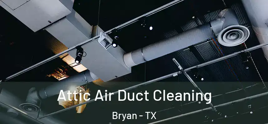 Attic Air Duct Cleaning Bryan - TX