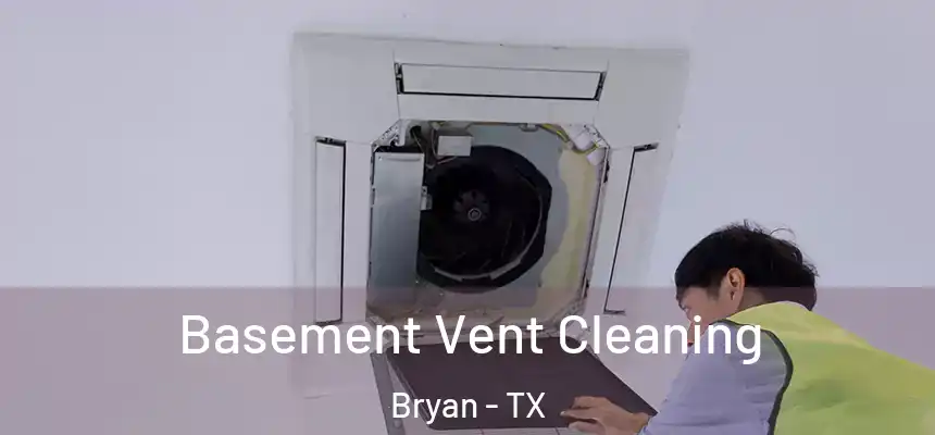 Basement Vent Cleaning Bryan - TX