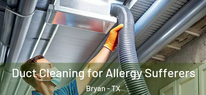Duct Cleaning for Allergy Sufferers Bryan - TX
