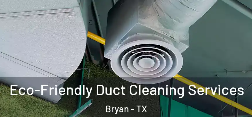 Eco-Friendly Duct Cleaning Services Bryan - TX