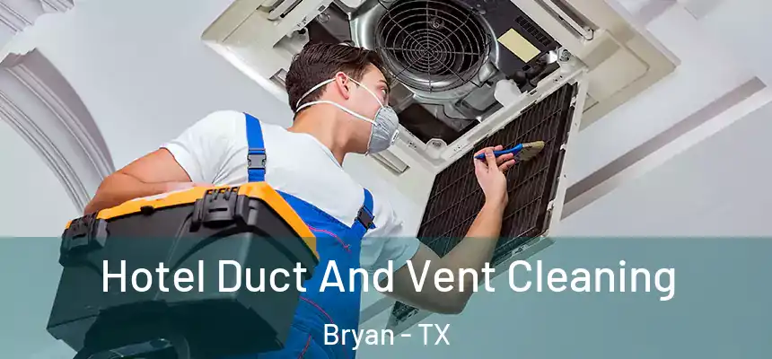Hotel Duct And Vent Cleaning Bryan - TX