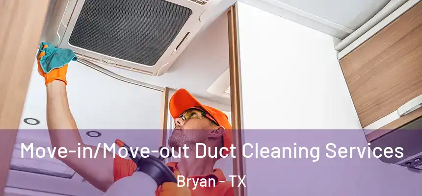 Move-in/Move-out Duct Cleaning Services Bryan - TX