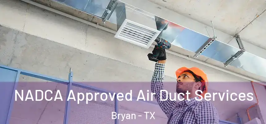 NADCA Approved Air Duct Services Bryan - TX