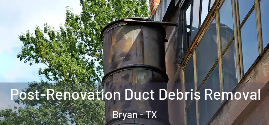Post-Renovation Duct Debris Removal Bryan - TX