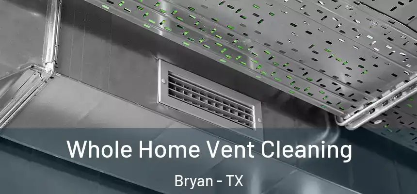 Whole Home Vent Cleaning Bryan - TX